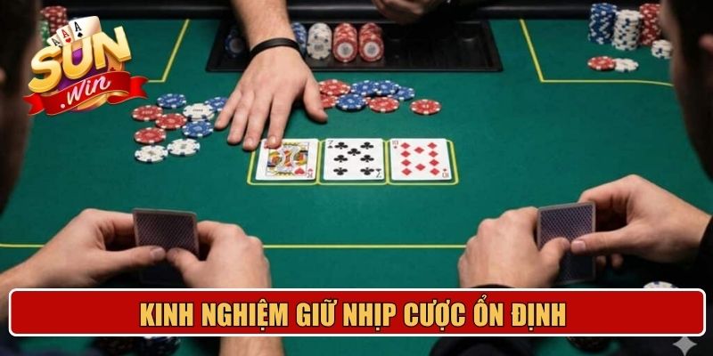 Kinh nghiệm giữ nhịp cược ổn định 